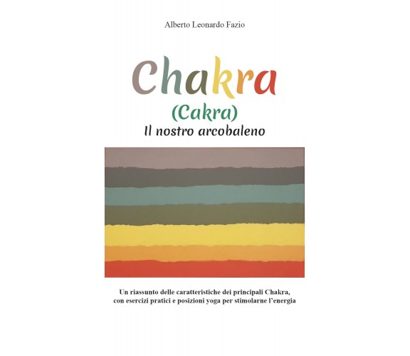 Chakra (Cakra). Il nostro arcobaleno di Alberto Leonardo Fazio,  2021,  Youcanpr