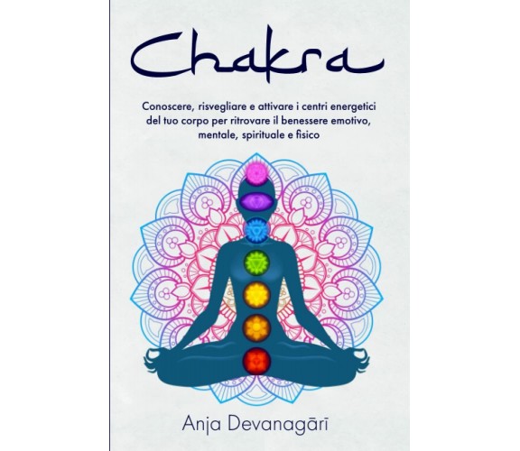 Chakra: Conoscere, risvegliare e attivare i centri energetici del tuo corpo per 