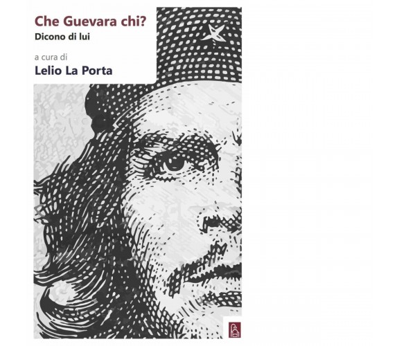 Che Guevara chi? Dicono di lui di L. La Porta, 2018, Bordeaux