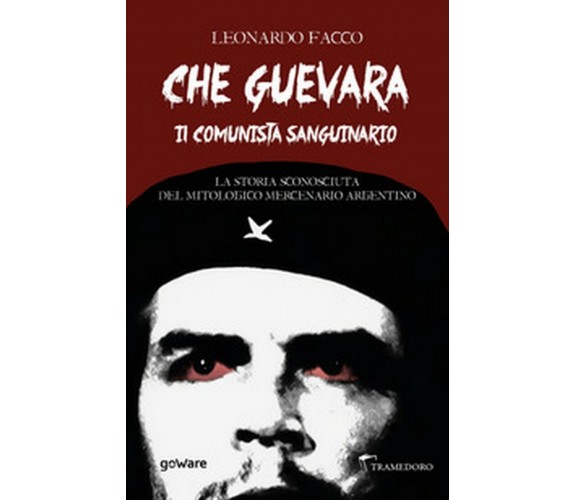 Che Guevara il comunista sanguinario. La storia sconosciuta del mitologico merce