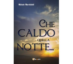 Che caldo quella notte...	 di Michele Marchitelli,  2017,  Youcanprint