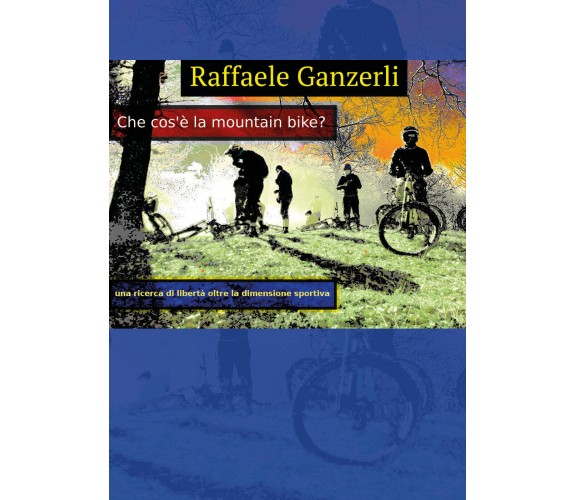 Che cos’è la mountain bike? - Raffaele Ganzerli,  2019,  Youcanprint