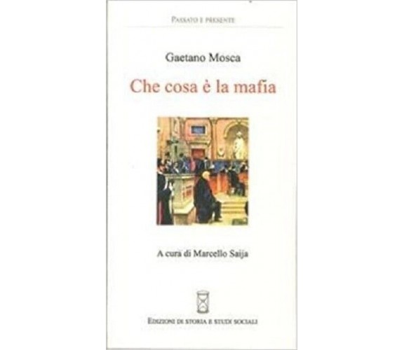  Che cosa è la mafia - Gaetano Mosca,  2013,  Edizioni Di Storia E Studi Sociali