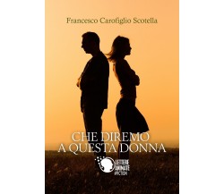 Che diremo a questa donna	 di Francesco Carofiglio Scotella,  2017,  Lettere A.