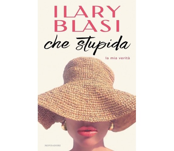 Che stupida. La mia verità di Ilary Blasi, 2024, Mondadori