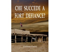 Che succede a Fort Defiance?	 di Giuliana Guerri,  2019,  Youcanprint