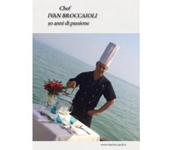 Chef Ivan Broccaioli 30 anni di passione,  2017,  Youcanprint