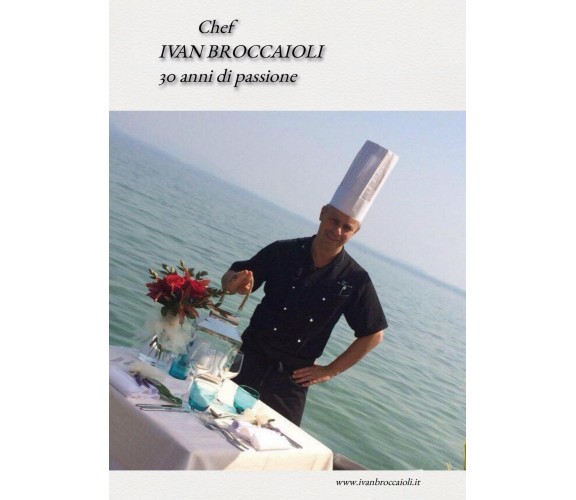 Chef Ivan Broccaioli 30 anni di passione,  2017,  Youcanprint