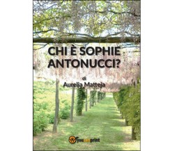 Chi è Sophie Antonucci?	 di Aurelia Matteja,  2015,  Youcanprint