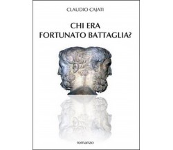 Chi era Fortunato Battaglia?	 di Claudio Cajati,  2015,  Youcanprint