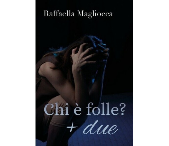 Chi è folle? + due  di Raffaella Magliocca,  2019,  Youcanprint - ER