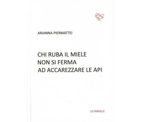 Chi ruba il miele non si ferma ad accarezzare le api di Arianna Piermattei,  201