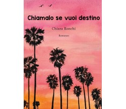 Chiamalo se vuoi destino di Chiara Ronchi,  2022,  Youcanprint