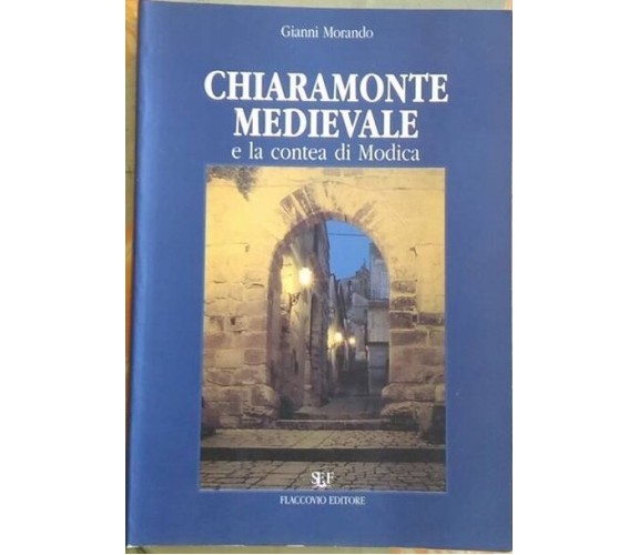 Chiaramonte medievale e la contea di Modica - Gianni Morando,  2000, Flaccovio