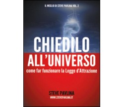 Chiedilo all’universo. Come far funzionare la legge d’attrazione di Steve Pavlin