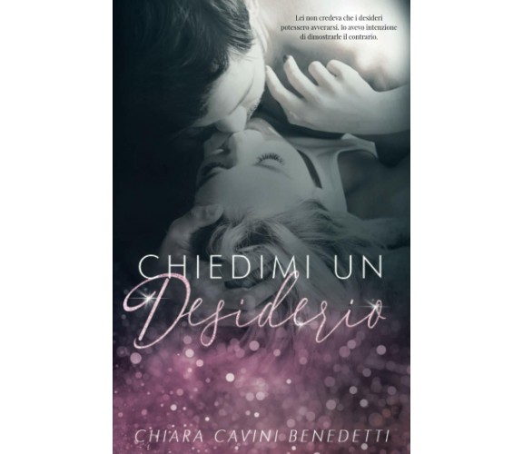 Chiedimi un desiderio di Chiara Cavini Benedetti,  2021,  Indipendently Publish