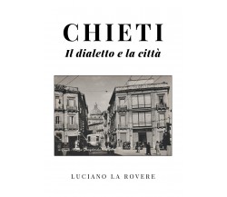 Chieti. Il dialetto e la città di Luciano La Rovere,  2021,  Youcanprint