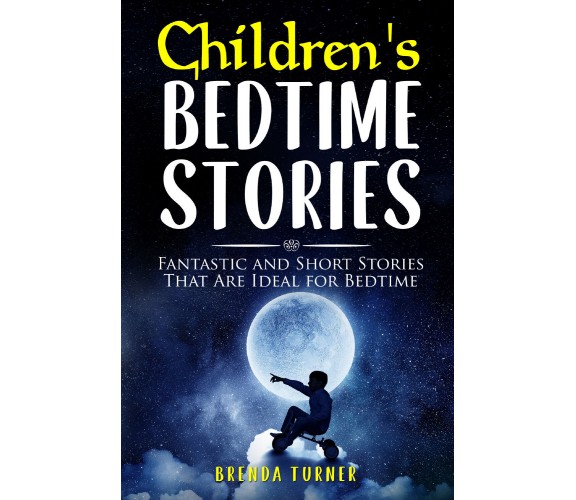 Children’s Bedtime Stories. Fantastic and Short Stories That Are Ideal for Bedti