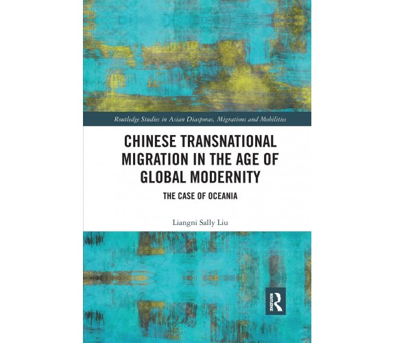 Chinese Transnational Migration In The Age Of Global Modernity - Liangni Liu