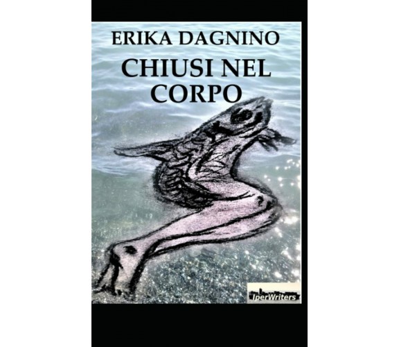 Chiusi nel corpo di Erika Dagnino,  2021,  Indipendently Published