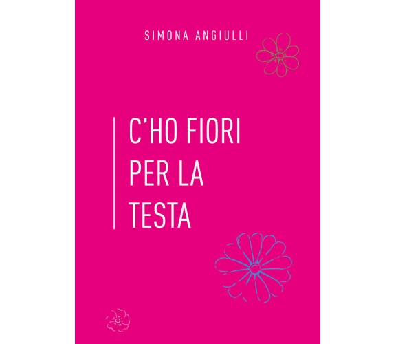 C’ho fiori per la testa di Simona Angiulli,  2020,  Youcanprint