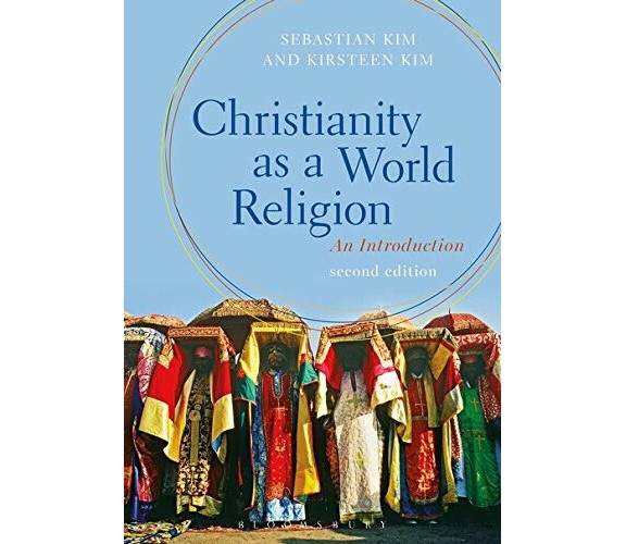 Christianity as a World Religion - Sebastian Kim, Kirsteen Kim -BLOOMSBURY,2016