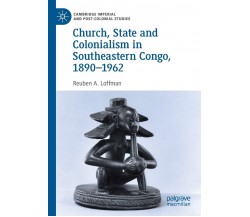 Church, State and Colonialism in Southeastern Congo, 1890-1962 - Palgrave, 2020