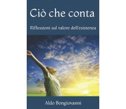 Ciò che conta: Riflessioni sul valore dell’esistenza di Aldo Bongiovanni,  2021,