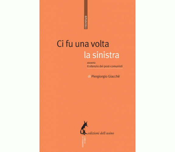 Ci fu una volta la sinistra, ovvero, Il silenzio dei post-comunisti di Piergiorg