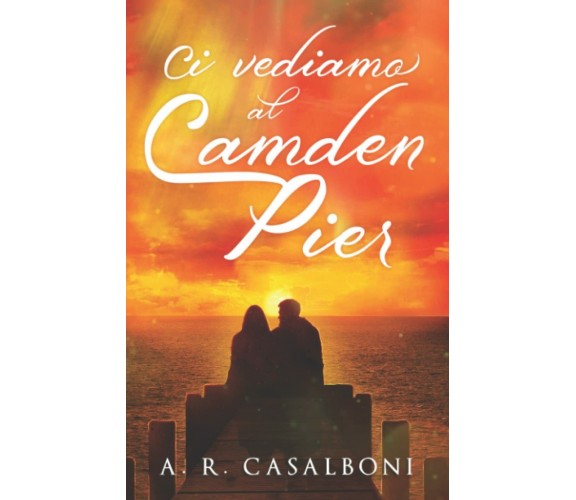 Ci vediamo al Camden Pier di Asia Rebecca Casalboni,  2021,  Indipendently Publ