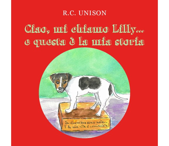 Ciao, mi chiamo Lilly... e questa è la mia storia. Ediz. illustrata di R. C. Uni