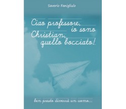 Ciao professore, io sono Christian, quello bocciato!	 di Saverio Fanigliulo