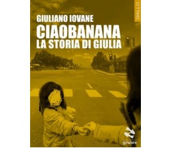 Ciaobanana. La storia di Giulia	 di Giuliano Iovane,  2016,  Goware