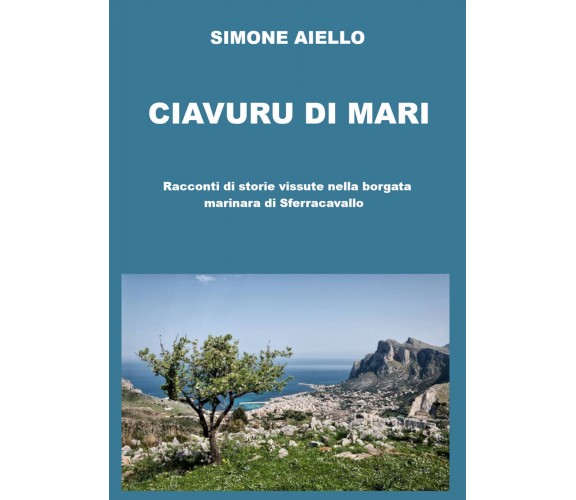 Ciavuru di Mari. Racconti di storie vissute nella borgata marinara di Sferracava