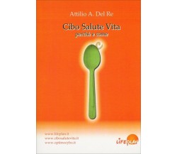 Cibo Salute Vita Perché e come di Attilio A. Del Re,  2012,  Life Plan Edizioni