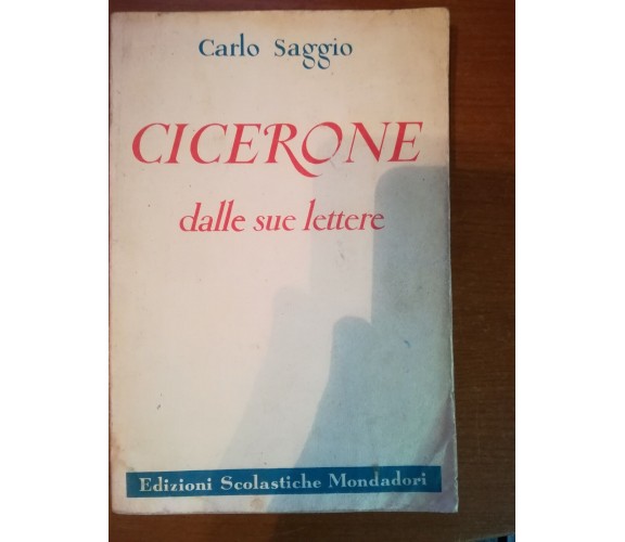 Cicerone dalle sue lettere - Carlo Saggio - Mondadori -1953- M