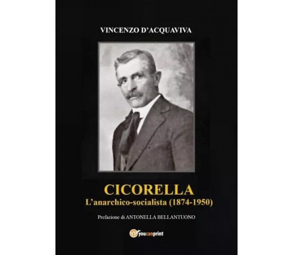  Cicorella - L’anarchico socialista (1874-1950) di Vincenzo D’acquaviva, 2023,