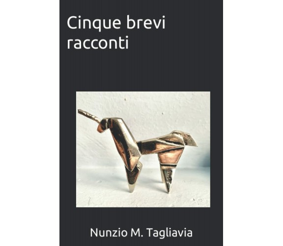 Cinque brevi racconti di Nunzio M. Tagliavia,  2022,  Indipendently Published