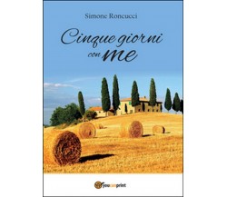 Cinque giorni con me	 di Simone Roncucci,  2016,  Youcanprint