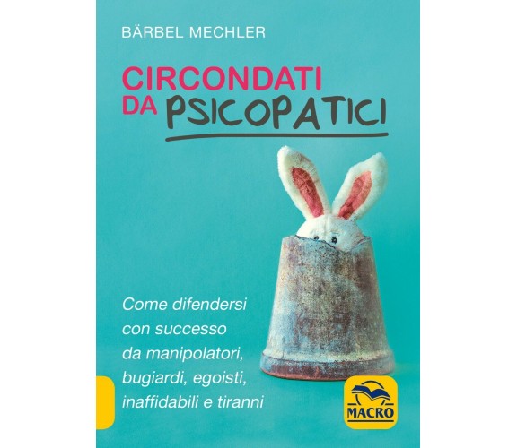 Circondati da psicopatici. Come difendersi con successo da manipolatori, bugiard