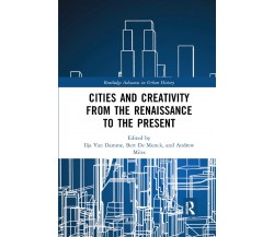 Cities And Creativity From The Renaissance To The Present - Ilja Van Damme -2019