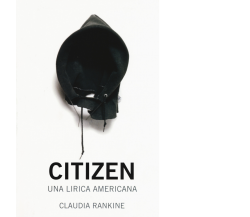 Citizen. Una lirica americana di Claudia Rankine,  2017,  66th And 2nd