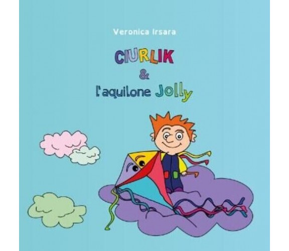 Ciurlik e l’aquilone Jolly di Veronica Irsara, 2022, Youcanprint