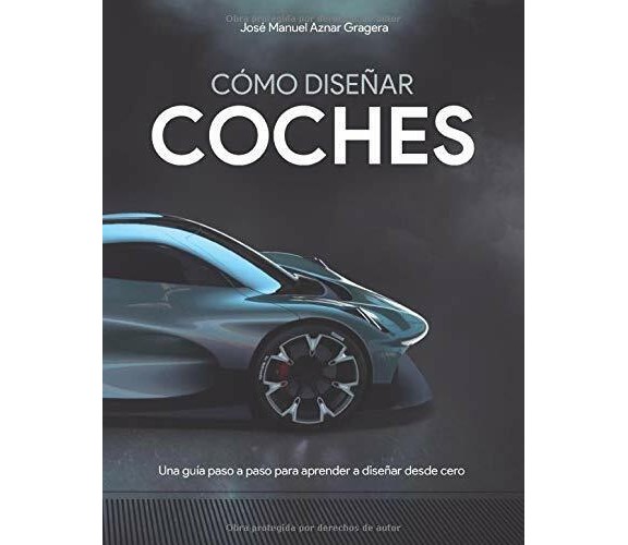 Cómo Diseñar Coches Una Guía Paso a Paso para Aprender a Diseñar Desde Cero di J