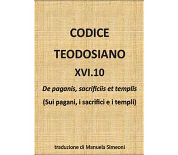 Codice teodosiano 16.10. De paganis, sacrificiis et templis,  di M. Simeoni