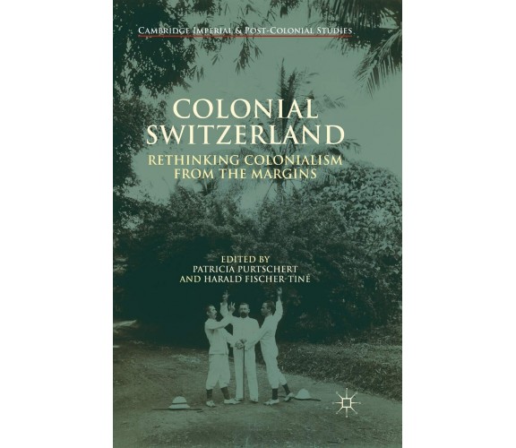 Colonial Switzerland - P. Purtschert - Palgrave, 2015