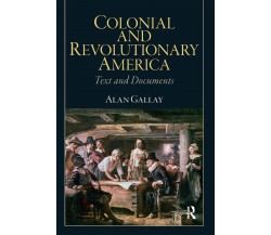 Colonial and Revolutionary America - Alan Gallay - Routledge, 2010