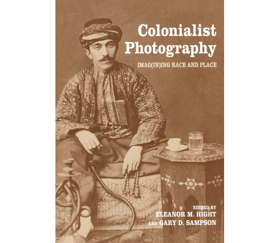 Colonialist Photography - Eleanor Hight - Routledge, 2004