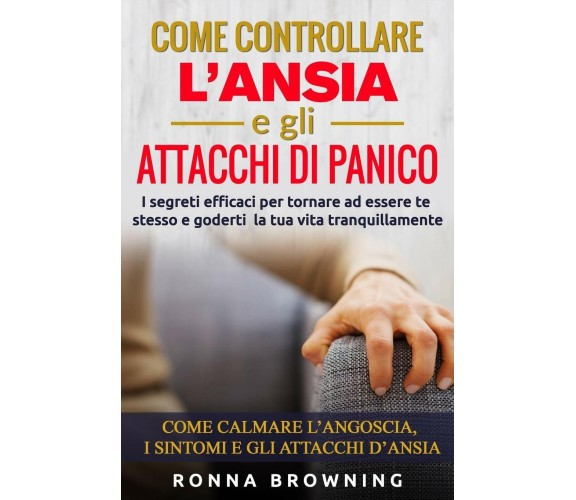 Come Controllare L’ansia E Gli Attacchi Di Panico I Segreti Efficaci Per Tornare