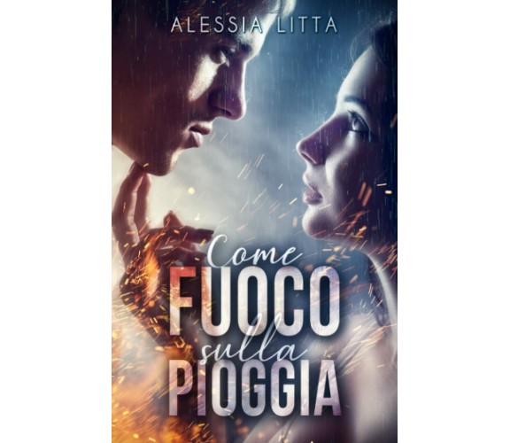 Come Fuoco sulla Pioggia di Alessia Litta,  2021,  Youcanprint